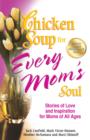 Image for Chicken soup for every mom&#39;s soul: new stories of love and inspiration for moms of all ages