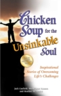 Image for Chicken soup for the unsinkable soul: 101 inspirational stories of overcoming life&#39;s challenges