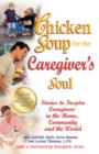 Image for Chicken soup for the caregiver&#39;s soul: stories to inspire caregivers in the home, the community and the world