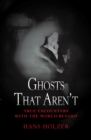 Image for Ghosts That Aren&#39;t: True Encounters with the World Beyond