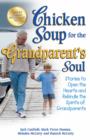 Image for Chicken soup for the grandparent&#39;s soul: stories to open the hearts and rekindle the spirits of grandparents