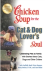 Image for Chicken soup for the cat &amp; dog lover&#39;s soul: celebrating pets as family with stories about cats, dogs, and other critters