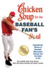 Image for Chicken soup for the baseball fan&#39;s soul: inspirational stories of baseball, big-league dreams and the game of life