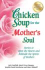 Image for Chicken Soup for the Mother&#39;s Soul: Stories to Open the Hearts and Rekindle the Spirits of Mothers