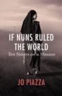 Image for If Nuns Ruled the World: Ten Sisters on a Mission