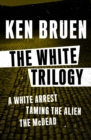 Image for The White Trilogy: A White Arrest, Taming the Alien, and The McDead