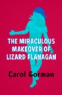 Image for The Miraculous Makeover of Lizard Flanagan