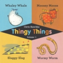 Image for Thingy Things, Volume 1: Whaley Whale, Moosey Moose, Sluggy Slug, and Wormy Worm (Read-Aloud Edition)