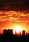 Image for Why You Need to Be the Man&#39;&#39;