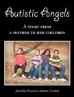 Image for Autistic Angels : A Story from a Mother dedicated to her Children