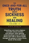 Image for Once-And-For-All Truth About Sickness and Healing: Volume Ii: Volume Ii