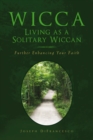 Image for Wicca: Living as a Solitary Wiccan: Further Enhancing Your Faith