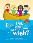 Image for Fish, Fish What Kind Do You Wish?