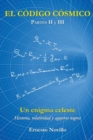 Image for El Codigo Cosmico : Un enigma celeste Historia, relatividad y agujeros negros Partes II y III