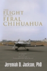 Image for Flight of the Feral Chihuahua: In Pursuit of the Round-Trip Transcontinental Speed Record