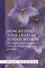 Image for How to Find Your Light of Ecstasy Within: The Simple Way to Commune with God and Get the Answers You Need