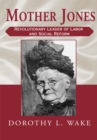 Image for Mother Jones: revolutionary leader of labor and social reform