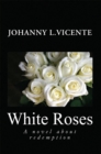 Image for White Roses: A Novel About Redemption