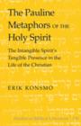Image for The Pauline metaphors of the Holy Spirit: the intangible Spirit&#39;s tangible presence in the life of the Christian