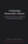 Image for Confronting Dostoevsky&#39;s demons: anarchism and the specter of Bakunin in twentieth-century Russia