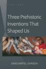 Image for Three prehistoric inventions that shaped us