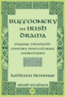 Image for Buffoonery in Irish Drama: Staging Twentieth-Century Post-Colonial Stereotypes : v. 11