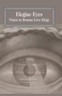 Image for Elegiac eyes: vision in Roman love elegy