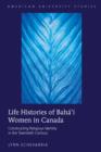 Image for Life histories of Baha&#39;i women in Canada: constructing religious identity in the twentieth century : v. 316