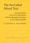 Image for The so-called mixed text: an examination of the non-Alexandrian and non-Byzantine text-type in the Catholic Epistles