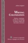 Image for Writing Colonisation: Violence, Landscape, and the Act of Naming in Modern Italian and Australian Literature