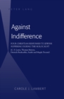 Image for Against indifference: four Christian responses to Jewish suffering during the Holocaust (C.S. Lewis, Thomas Merton, Dietrich Bonhoeffer, Andre and Magda Trocme)