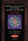 Image for Prismatic reflections on Spanish golden age theater: essays in honor of Matthew D. Stroud