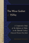 Image for The wine goblet of Hafez: a comparative study of the influence of Hafez on the fifteenth-century classical Persian poet Jami : vol. 1