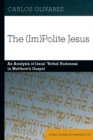 Image for The (im)polite Jesus: an analysis of Jesus&#39; verbal rudeness in Matthew&#39;s gospel : Vol. 167