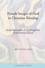 Image for Female images of God in Christian worship: in the spirituality of TongSungGiDo of the Korean church