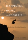 Image for Happiness, hope, and despair: rethinking the role of education