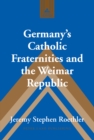 Image for Germany&#39;s Catholic fraternities and the Weimar Republic