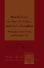 Image for Moral good, the beatific vision, and God&#39;s kingdom: writings