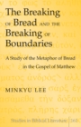 Image for The breaking of bread and the breaking of boundaries: a study of the metaphor of bread in the gospel of Matthew :