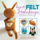 Image for Heart-felt holidays  : 40 festive felt projects to celebrate the seasons