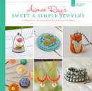 Image for Aimâee Ray&#39;s sweet &amp; simple jewelry  : 12 designers, 10 techniques &amp; 32 projects to make