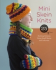 Image for Mini skein knits  : 25 knitting patterns using small skeins and leftovers