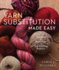 Image for Yarn Substitution Made Easy : Matching the Right Yarn to Any Knitting Pattern