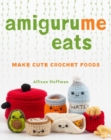 Image for AmiguruMe Eats : Make Cute Crochet Foods