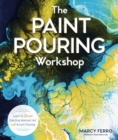 Image for The paint pouring workshop: learn to create dazzling abstract art with acrylic pouring