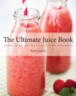 Image for The ultimate juice book  : 350 juices, shakes &amp; smoothies to boost your mind, mood &amp; health