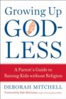 Image for Growing Up Godless : A Parent&#39;s Guide to Raising Kids Without Religion