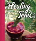 Image for Healing tonics  : next-level juices, smoothies, and elixirs for health and wellness