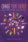 Image for Change your energy, change your life  : healing crystals for health, wealth, love &amp; luck