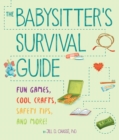 Image for The babysitter&#39;s survival guide  : fun games, cool crafts, safety tips, and more!